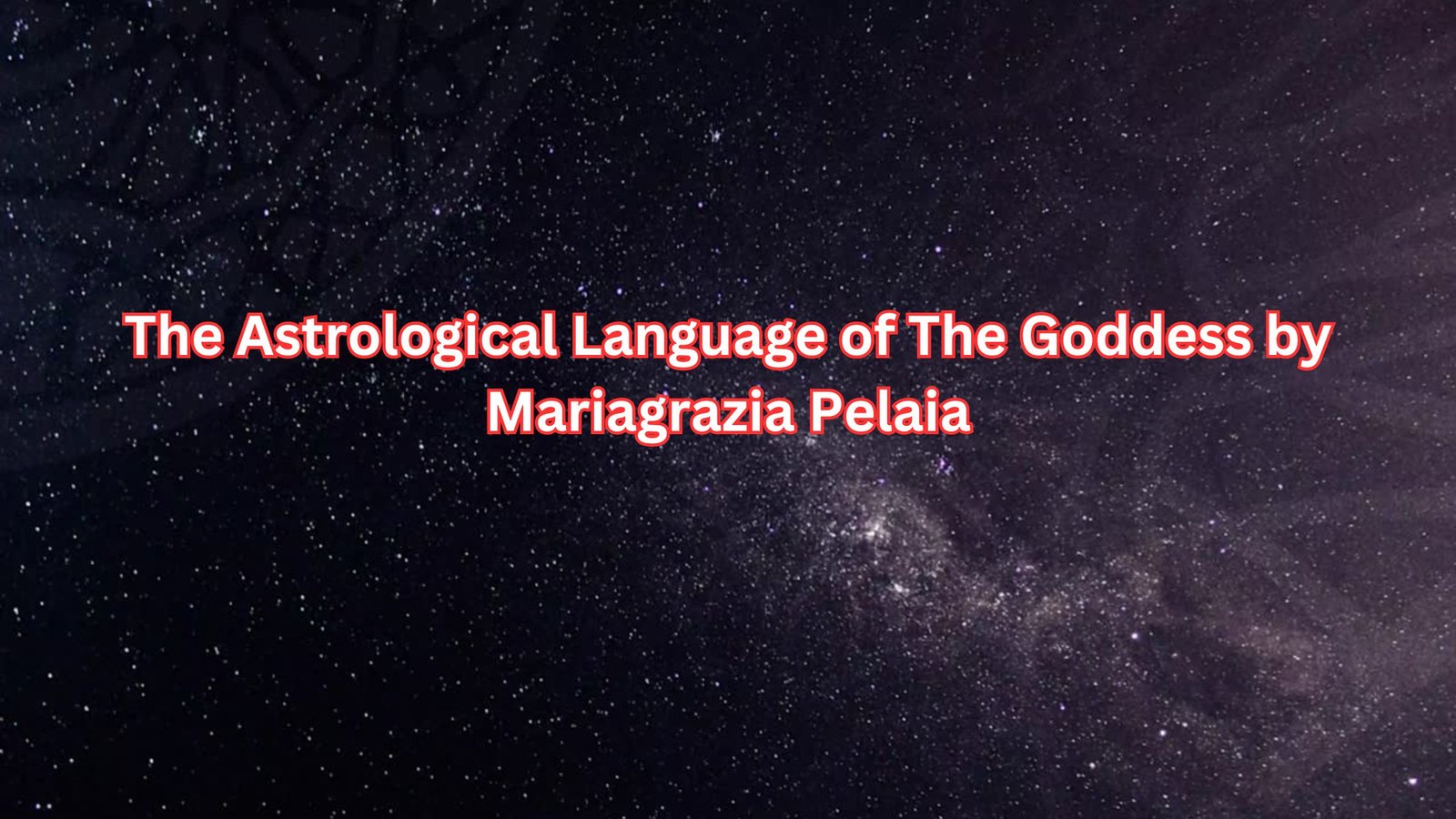 The Astrological Language of The Goddess by Mariagrazia Pelaia