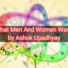What Men And Women Want by Ashok Upadhyay