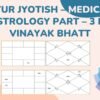 Ayur Jyotish – Medical Astrology Part – 3 by Vinayak Bhatt