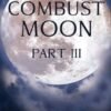 Combust Moon Part III