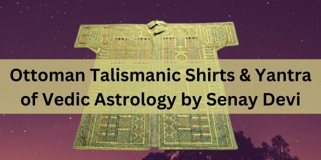Ottoman-Talismanic-Shirts-Yantra-of-Vedic-Astrology-by-Senay-Devi-660x330