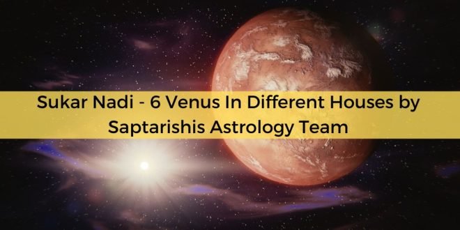 Sukar Nadi – 6 Venus In Different Houses
