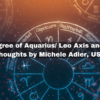 7th degree of Aquarius/ Leo Axis and other Thoughts by Michele Adler, USA 27 7th degree of Aquarius Leo Axis and other Thoughts