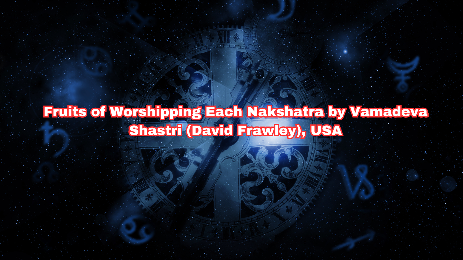 Fruits of Worshipping Each Nakshatra by Vamadeva Shastri (David Frawley), USA