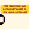 Food Preferences and Eating Habits Based on Your Lagna (Ascendant) 1 Food Preferences and Eating Habits Based on Your Lagna (Ascendant)